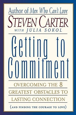 Getting to Commitment: Overcoming the 8 Greatest Obstacles to Lasting Connection (and Finding the Courage to Love) by Carter, Steven