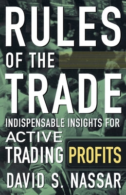 Rules of the Trade: Indispensable Insights for Active Trading Profits by Nassar, David S.
