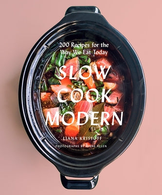 Slow Cook Modern: 200 Recipes for the Way We Eat Today by Krissoff, Liana