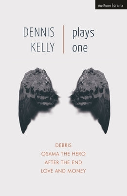 Dennis Kelly: Plays One: Debris; Osama the Hero; After the End; Love and Money by Kelly, Dennis