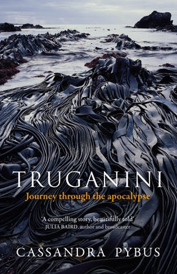 Truganini: Journey Through the Apocalypse by Pybus, Cassandra