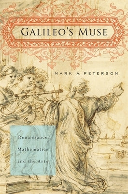 Galileo's Muse: Renaissance Mathematics and the Arts by Peterson, Mark Austin