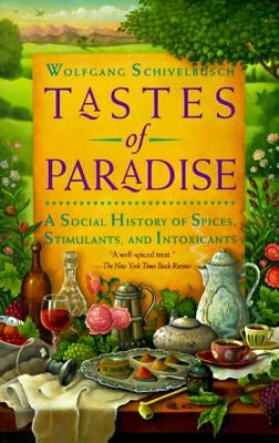 Tastes of Paradise: A Social History of Spices, Stimulants, and Intoxicants by Schivelbusch, Wolfgang