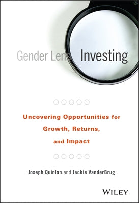 Gender Lens Investing: Uncovering Opportunities for Growth, Returns, and Impact by Quinlan, Joseph