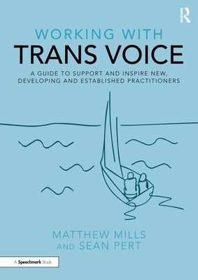 Working with Trans Voice: A Guide to Support and Inspire New, Developing and Established Practitioners by Mills, Matthew