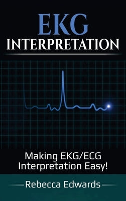 EKG Interpretation: Making EKG/ECG Interpretation Easy! by Edwards, Rebecca