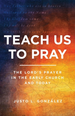 Teach Us to Pray: The Lord's Prayer in the Early Church and Today Paperback William B. Eerdmans Publishing Company