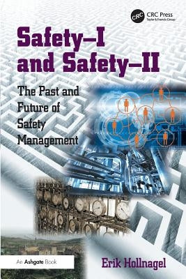 Safety-I and Safety-II: The Past and Future of Safety Management Paperback CRC Press