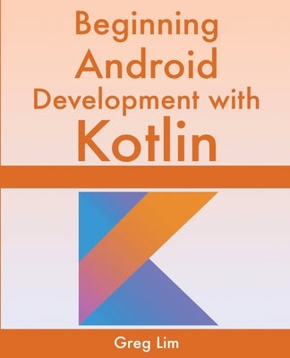 Beginning Android Development With Kotlin by Lim, Greg
