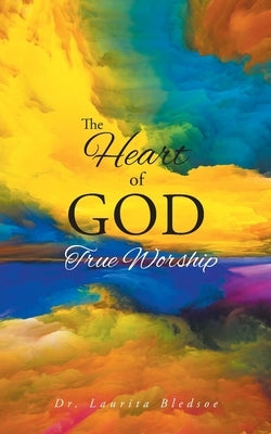 The Heart of God True Worship by Bledsoe, Laurita