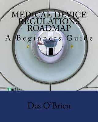 Medical Device Regulations Roadmap: A Beginners Guide by O'Brien, Des