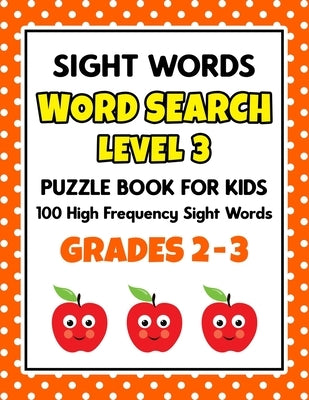 SIGHT WORDS Word Search Puzzle Book For Kids - LEVEL 3: 100 High Frequency Sight Words Reading Practice Workbook Grades 2 - 3, Ages 7 - 9 Years Paperback Independently Published