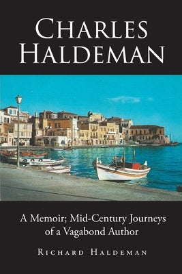 Charles Haldeman: A Memoir; Mid-Century Journeys of a Vagabond Author by Haldeman, Richard