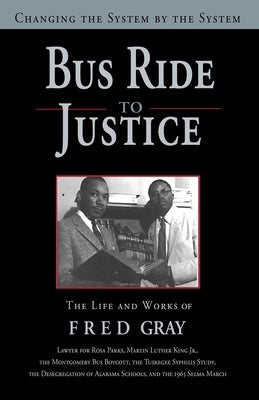 Bus Ride to Justice (Revised Edition): Changing the System by the System, the Life and Works of Fred Gray by Gray, Fred D.