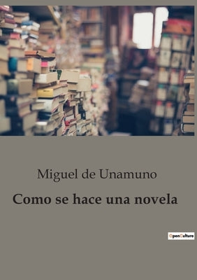 Como se hace una novela by De Unamuno, Miguel