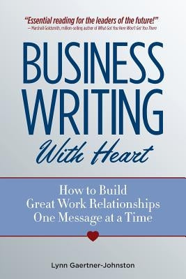Business Writing with Heart: How to Build Great Work Relationships One Message at a Time Paperback Syntax Training