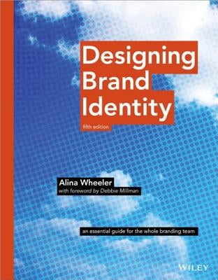 Designing Brand Identity: An Essential Guide for the Whole Branding Team by Wheeler, Alina