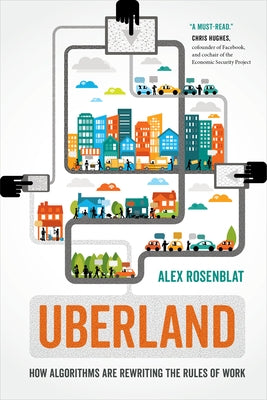 Uberland: How Algorithms Are Rewriting the Rules of Work by Rosenblat, Alex