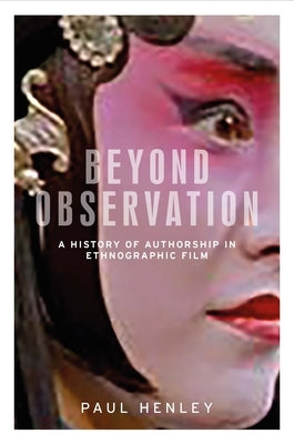 Beyond Observation: A History of Authorship in Ethnographic Film Paperback Manchester University Press