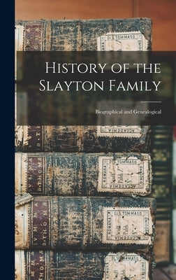 History of the Slayton Family: Biographical and Genealogical by Anonymous