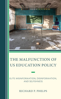 The Malfunction of Us Education Policy: Elite Misinformation, Disinformation, and Selfishness Paperback Rowman & Littlefield Publishers