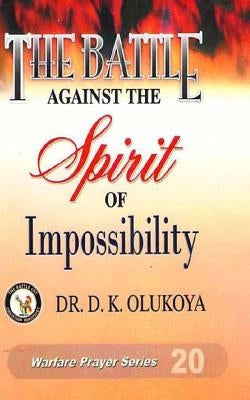 The Battle against the spirit of impossibility by Olukoya, D. K.