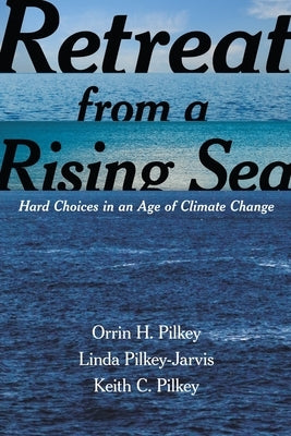 Retreat from a Rising Sea: Hard Choices in an Age of Climate Change by Pilkey, Orrin H.