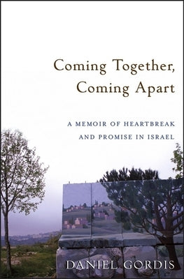 Coming Together, Coming Apart: A Memoir of Heartbreak and Promise in Israel by Gordis, Daniel