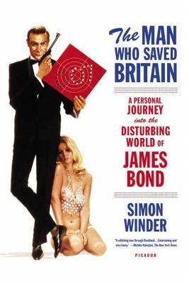 The Man Who Saved Britain: A Personal Journey Into the Disturbing World of James Bond by Winder, Simon