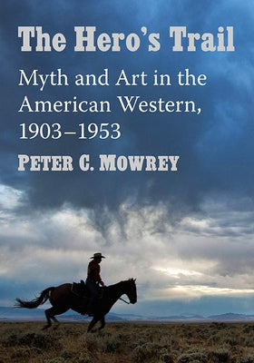 The Hero's Trail: Myth and Art in the American Western, 1903-1953 Paperback McFarland and Company, Inc.