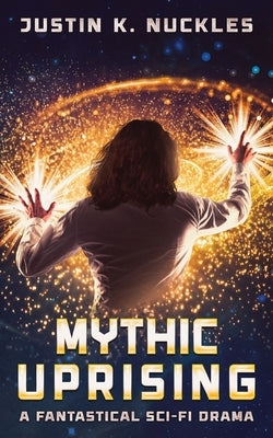 Mythic Uprising: A Fantastical Sci-Fi Drama Paperback Justin K. Nuckles
