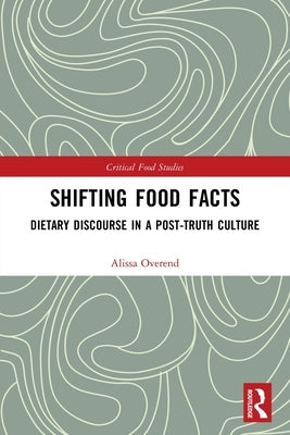 Shifting Food Facts: Dietary Discourse in a Post-Truth Culture by Overend, Alissa