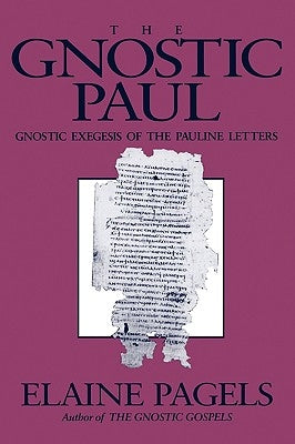 Gnostic Paul: Gnostic Exegesis of the Pauline Letters by Pagels, Elaine