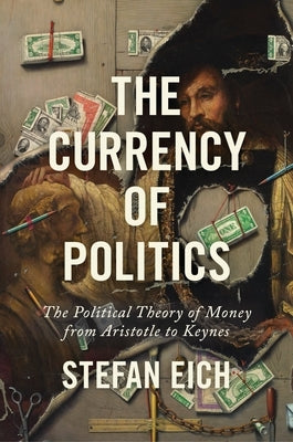 The Currency of Politics: The Political Theory of Money from Aristotle to Keynes Paperback Princeton University Press