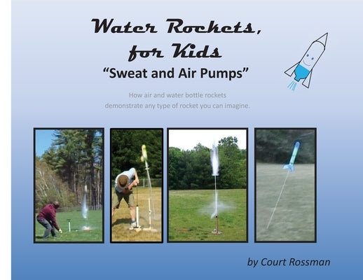 Water Rockets, for Kids by Rossman, Court E.