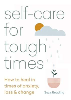 Self-Care for Tough Times: How to Heal in Times of Anxiety, Loss & Change by Reading, Suzy