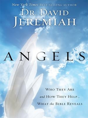 Angels: Who They Are and How They Help... What the Bible Reveals by Jeremiah, David