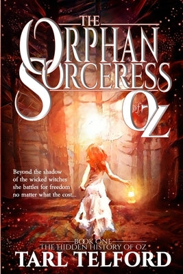 The Orphan Sorceress of Oz: An Epic Fairy Tale Adventure by Telford, Tarl
