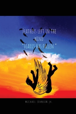 Feathers Left in the Wind: Icarus Has Fallen Paperback Dorrance Publishing Co.