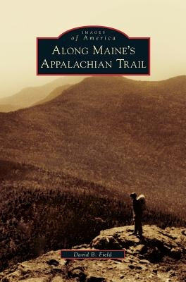 Along Maine's Appalachian Trail by Field, David B.