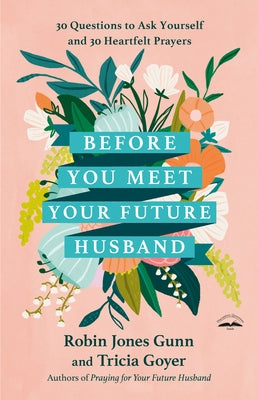 Before You Meet Your Future Husband: 30 Questions to Ask Yourself and 30 Heartfelt Prayers by Gunn, Robin Jones