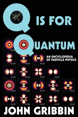 Q is for Quantum: An Encyclopedia of Particle Physics by Gribbin, John