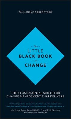 The Little Black Book of Change: The 7 Fundamental Shifts for Change Management That Delivers by Adams, Paul