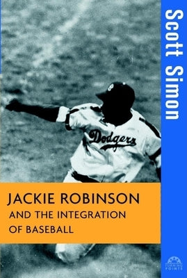 Jackie Robinson and the Integration of Baseball by Simon, Scott