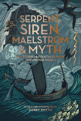 Serpent, Siren, Maelstrom, and Myth: Sea Stories and Folktales from Around the World by Smyth, Gerry