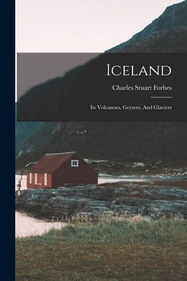 Iceland: Its Volcanoes, Geysers, And Glaciers Paperback Legare Street Press