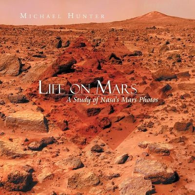 Life on Mars: A Study of NASA's Mars Photos by Hunter, Michael