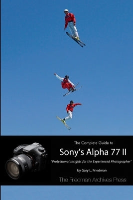 The Complete Guide to Sony's Alpha 77 II (B&W Edition) by Friedman, Gary L.