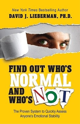 Find Out Who's Normal and Who's Not: The Proven System to Quickly Assess Anyone's Emotional Stability by Lieberman, David J.