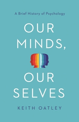 Our Minds, Our Selves: A Brief History of Psychology by Oatley, Keith